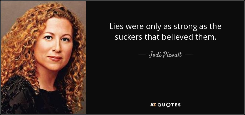 Lies were only as strong as the suckers that believed them. - Jodi Picoult