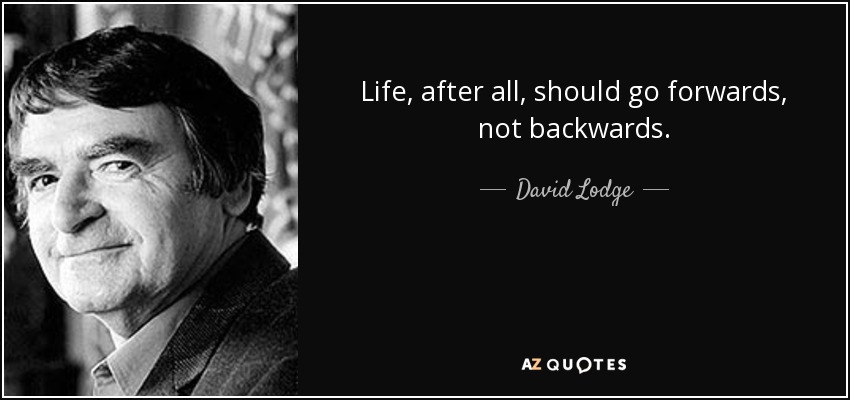 David Lodge quote: Life, after all, should go forwards, not backwards.