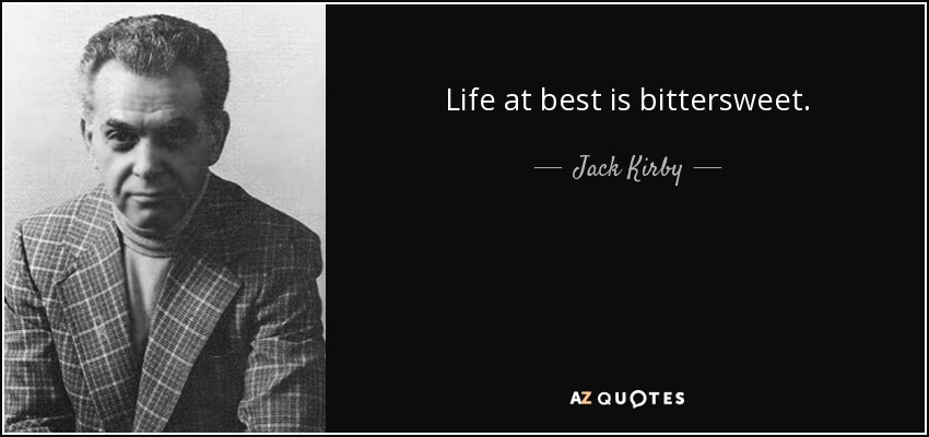 Life at best is bittersweet. - Jack Kirby