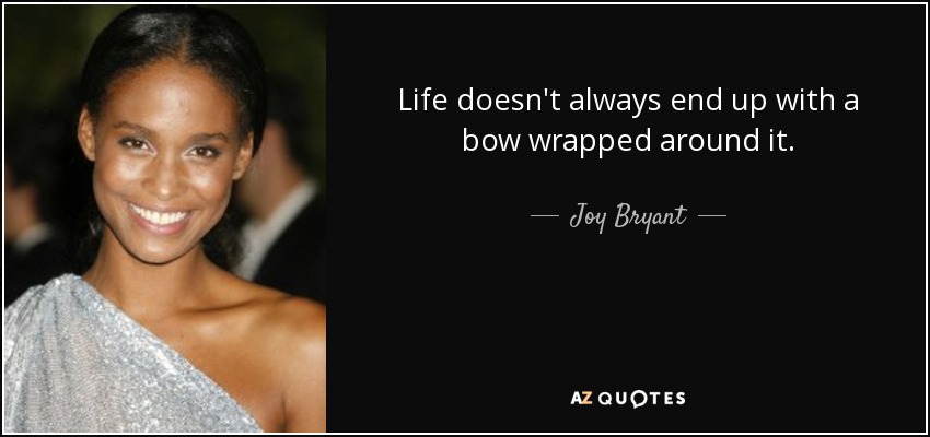 Life doesn't always end up with a bow wrapped around it. - Joy Bryant