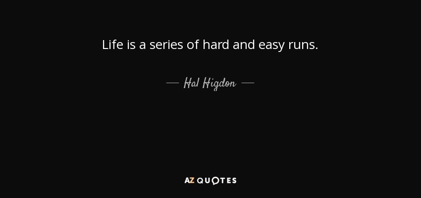 Life is a series of hard and easy runs. - Hal Higdon