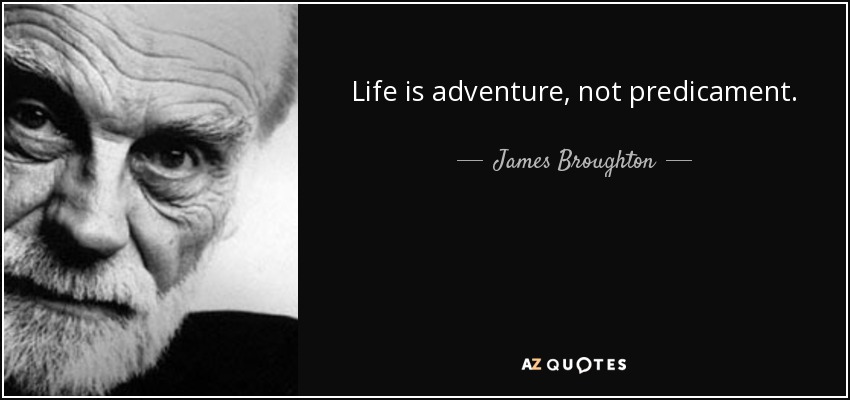 Life is adventure, not predicament. - James Broughton