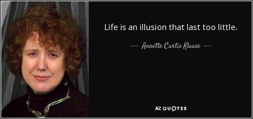 Life is an illusion that last too little. - Annette Curtis Klause