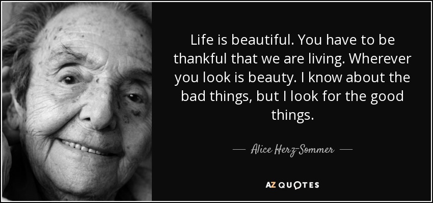 https://www.azquotes.com/picture-quotes/quote-life-is-beautiful-you-have-to-be-thankful-that-we-are-living-wherever-you-look-is-beauty-alice-herz-sommer-58-42-99.jpg