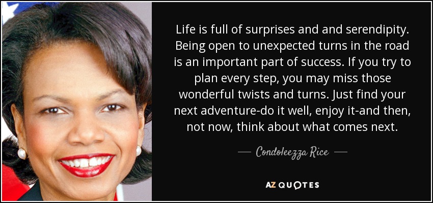 Condoleezza Rice quote: Life is full of surprises and and serendipity