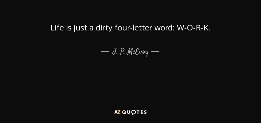 J P Mcevoy Quote Life Is Just A Dirty Four Letter Word W O R K