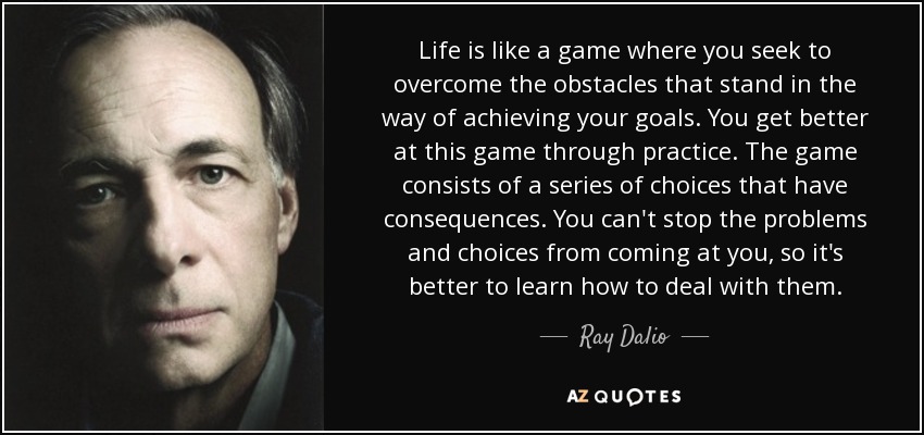 Quote Life Is Like A Game Where You Seek To Overcome The Obstacles That Stand In The Way Of Ray Dalio 80 9 0931 