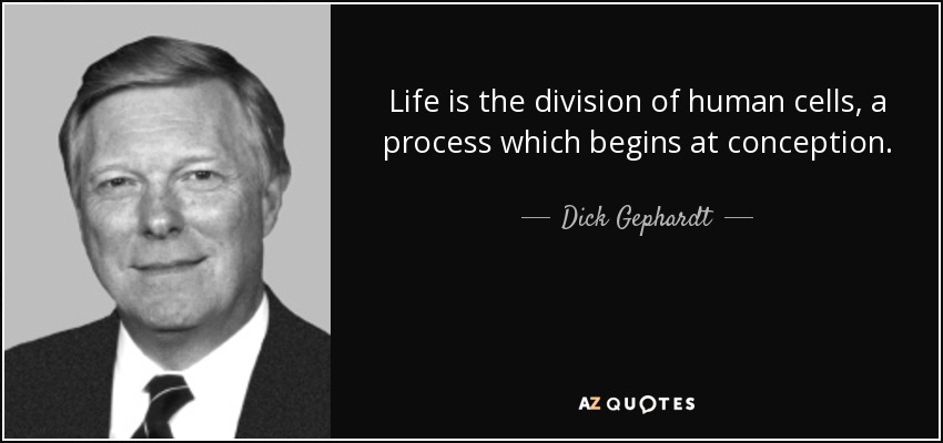 Dick Gephardt Quote Life Is The Division Of Human Cells A Process 