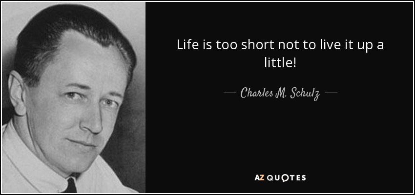 Charles M. Schulz quote: Life is too short not to live it up a