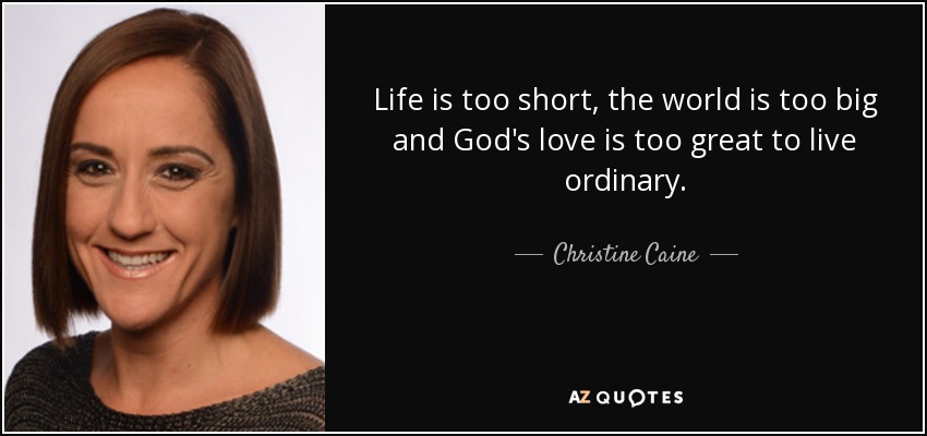 Christine Caine Quote: “Life is too short, the world is too big