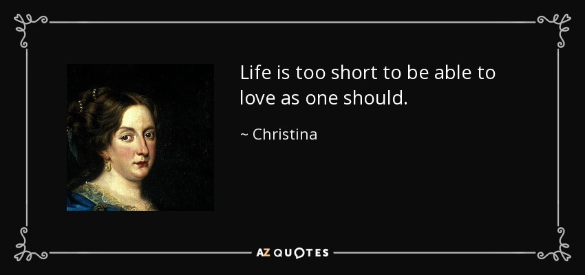Christina, Queen of Sweden quote: Life is too short to be ...