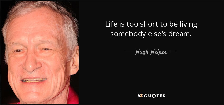 Hugh Hefner - Life is too short to be living somebody