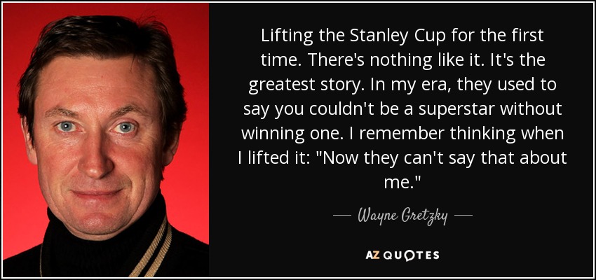 https://www.azquotes.com/picture-quotes/quote-lifting-the-stanley-cup-for-the-first-time-there-s-nothing-like-it-it-s-the-greatest-wayne-gretzky-153-4-0472.jpg