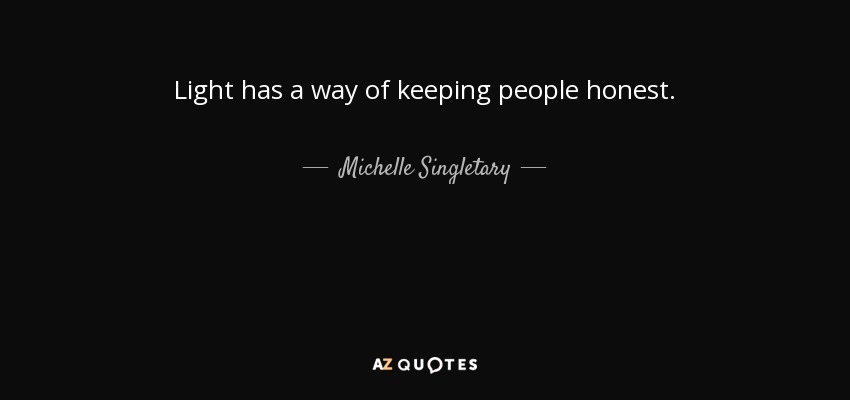 Light has a way of keeping people honest. - Michelle Singletary