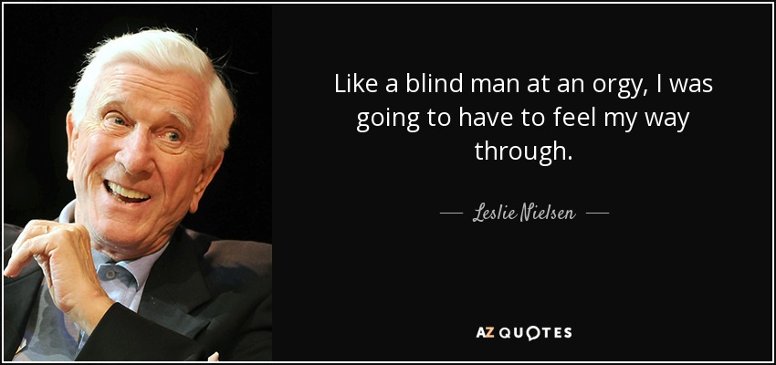 Leslie Nielsen Quote Like A Blind Man At An Orgy I Was Going