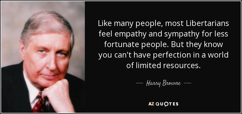Harry Browne quote: Like many people, most Libertarians feel empathy and sympathy for...
