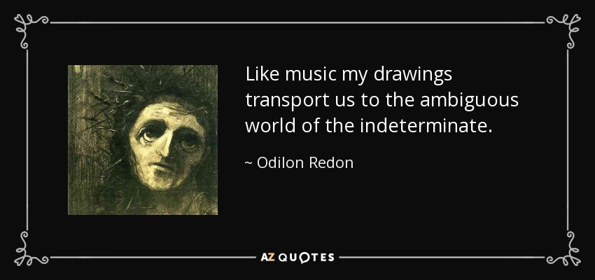Odilon Redon quote: Like music my drawings transport us to the ...