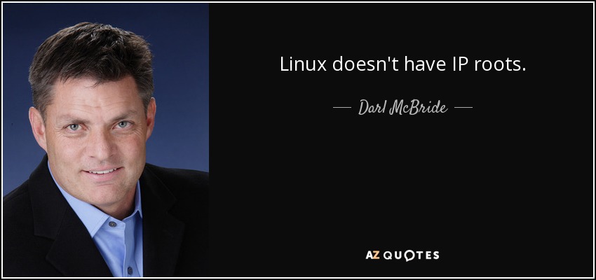 Linux doesn't have IP roots. - Darl McBride