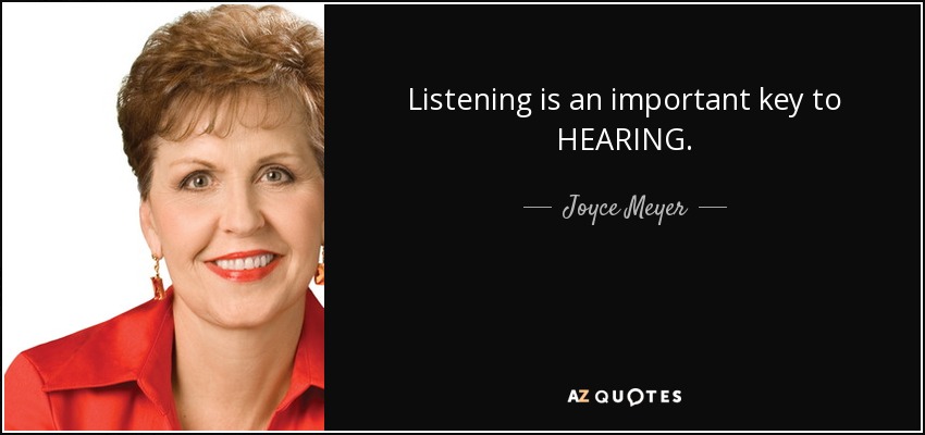 Listening is an important key to HEARING. - Joyce Meyer