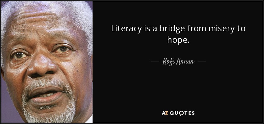 Literacy is a bridge from misery to hope. - Kofi Annan