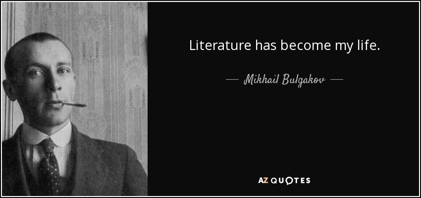 Literature has become my life. - Mikhail Bulgakov