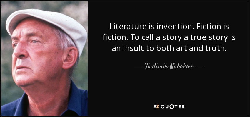 Literature is invention. Fiction is fiction. To call a story a true story is an insult to both art and truth. - Vladimir Nabokov