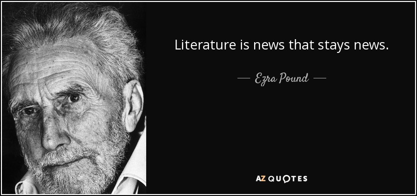 Literature is news that stays news. - Ezra Pound