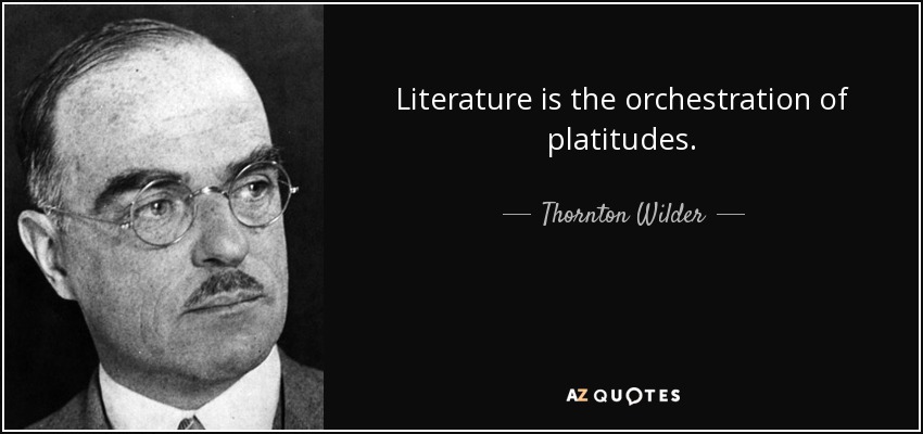 Literature is the orchestration of platitudes. - Thornton Wilder