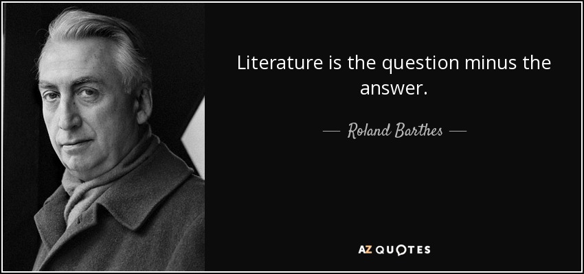 Literature is the question minus the answer. - Roland Barthes