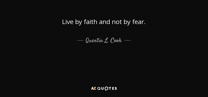 Live by faith and not by fear. - Quentin L. Cook