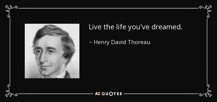 Live the life you've dreamed. - Henry David Thoreau