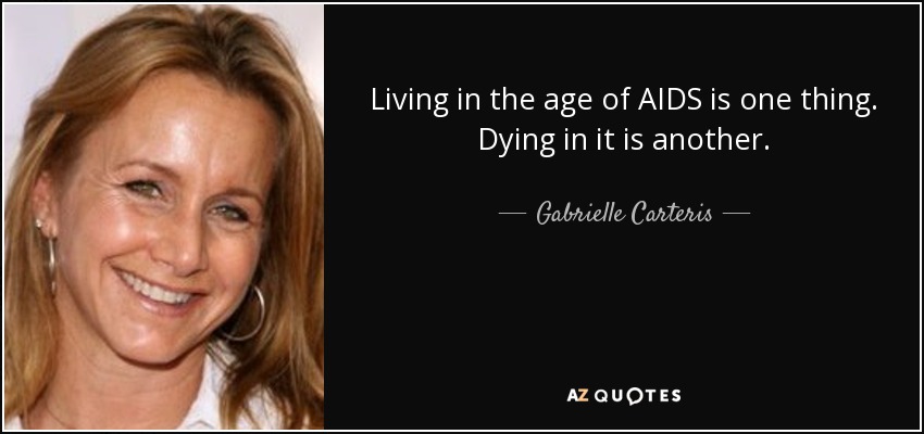 Living in the age of AIDS is one thing. Dying in it is another. - Gabrielle Carteris
