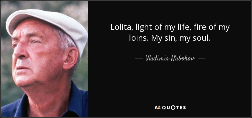 Lolita, light of my life, fire of my loins. My sin, my soul. - Vladimir Nabokov
