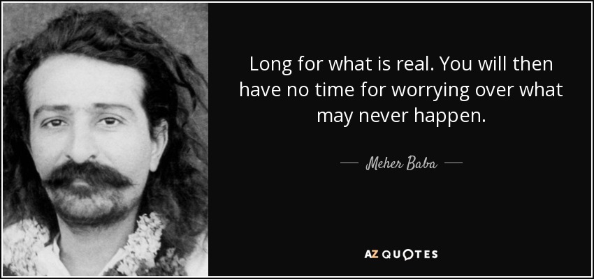 Meher Baba quote: Long for what is real. You will then have no...