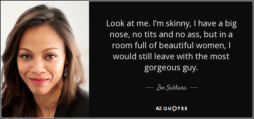 https://www.azquotes.com/picture-quotes/quote-look-at-me-i-m-skinny-i-have-a-big-nose-no-tits-and-no-ass-but-in-a-room-full-of-beautiful-zoe-saldana-61-97-29.jpg