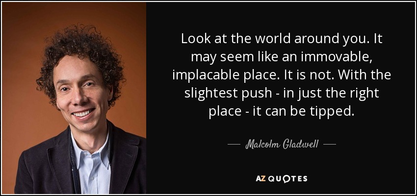 Malcolm Gladwell Quote Look At The World Around You It May Seem Like