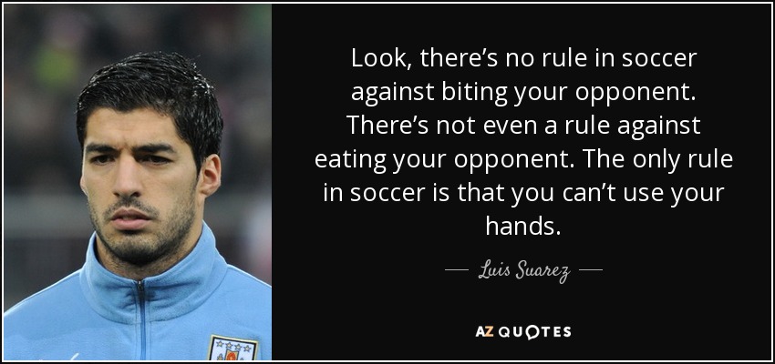 Luis Suarez quote: Look, there’s no rule in soccer against biting your ...