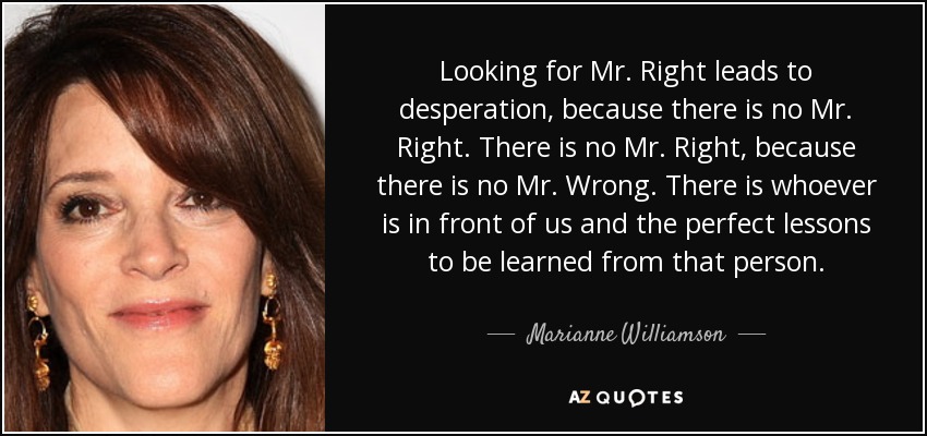 Marianne Williamson quote: Looking for Mr. Right leads to desperation, because there is...