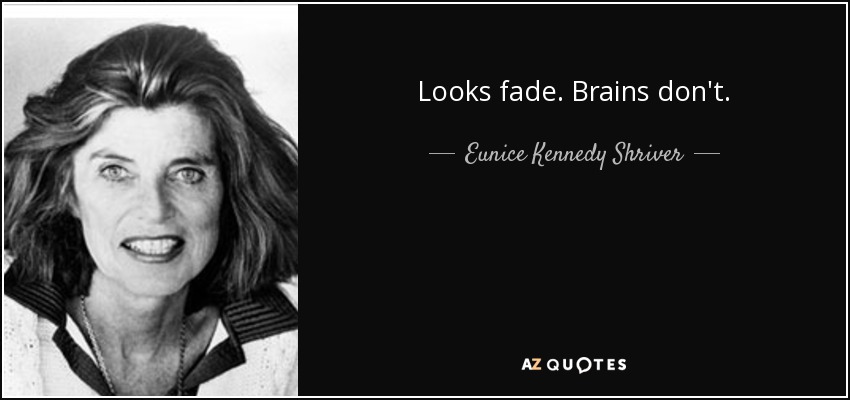 Eunice Kennedy Shriver Quote Looks Fade Brains Don T