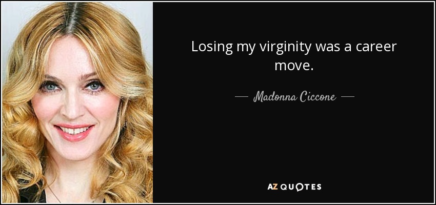 Losing my virginity was a career move. - Madonna Ciccone