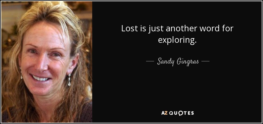 Sandy Gingras Quote Lost Is Just Another Word For Exploring 