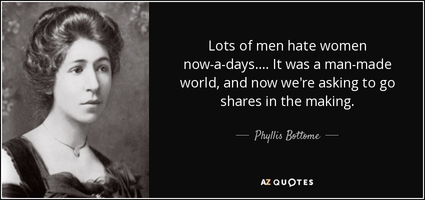 Phyllis Bottome quote: Lots of men hate women now-a-days. ... It was a...
