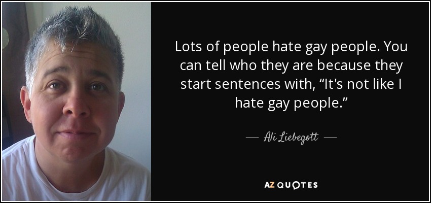 Ali Liebegott quote: Lots of people hate gay people. You can tell who...