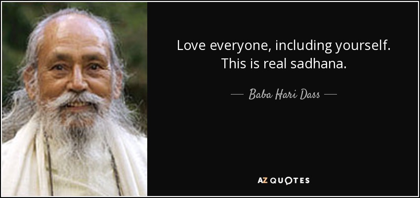 Love everyone, including yourself. This is real sadhana. - Baba Hari Dass