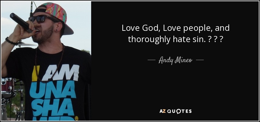 Love God, Love people, and thoroughly hate sin. ☼ ♡ ✞ - Andy Mineo