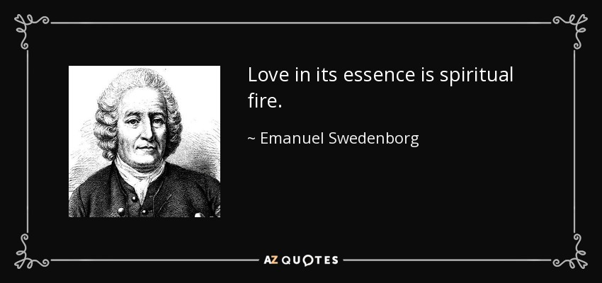 Love in its essence is spiritual fire. - Emanuel Swedenborg