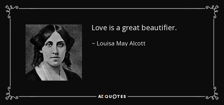 Love is a great beautifier. - Louisa May Alcott
