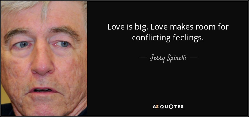 Love is big. Love makes room for conflicting feelings. - Jerry Spinelli