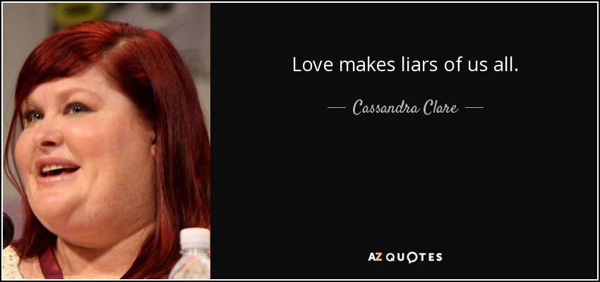 Love makes liars of us all. - Cassandra Clare