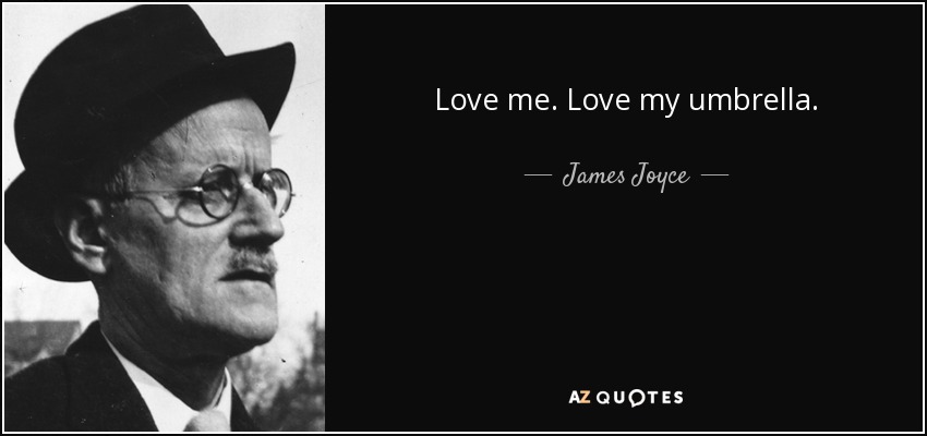 Love me. Love my umbrella. - James Joyce